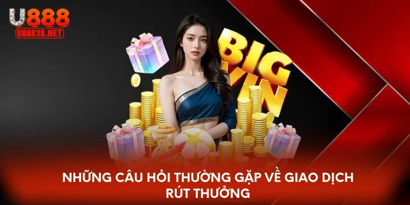 Những câu hỏi thường gặp về giao dịch rút thưởng