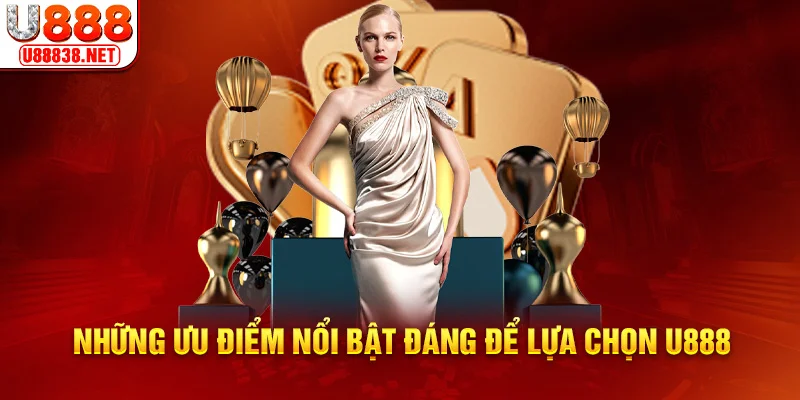 Những ưu điểm nổi bật đáng để lựa chọn U888